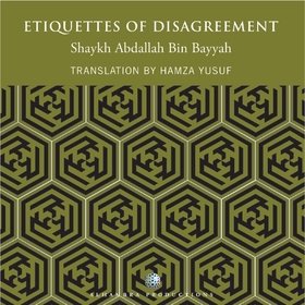Etiquette of Disagreement - Shaykh Abdallah bin Bayyah